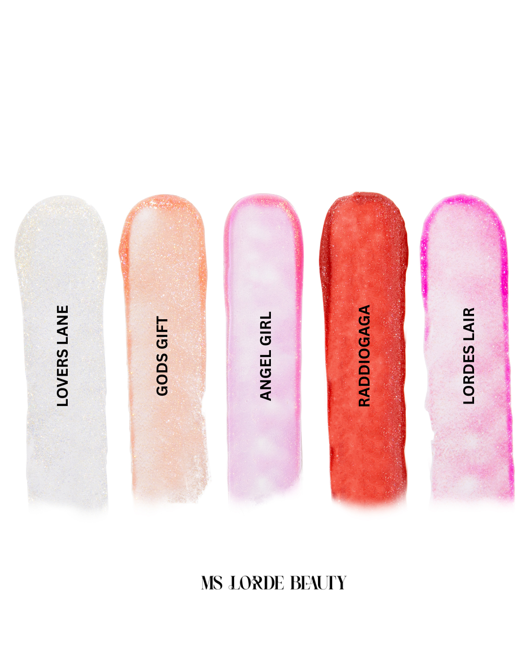 Five lip gloss swatches  with different colours and names on a white background, featuring the brand 'MS Lorde Beauty'.